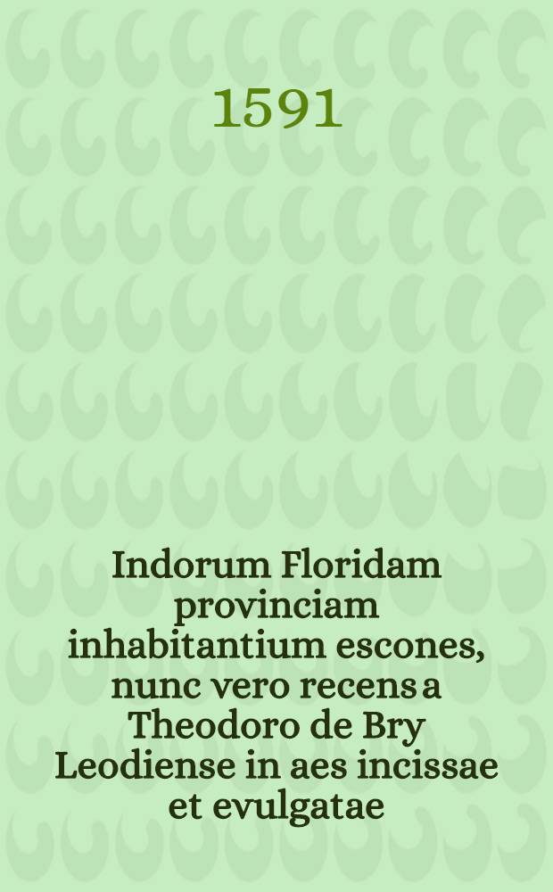 Indorum Floridam provinciam inhabitantium escones, nunc [vero] recens a Theodoro de Bry Leodiense in aes incissae et evulgatae