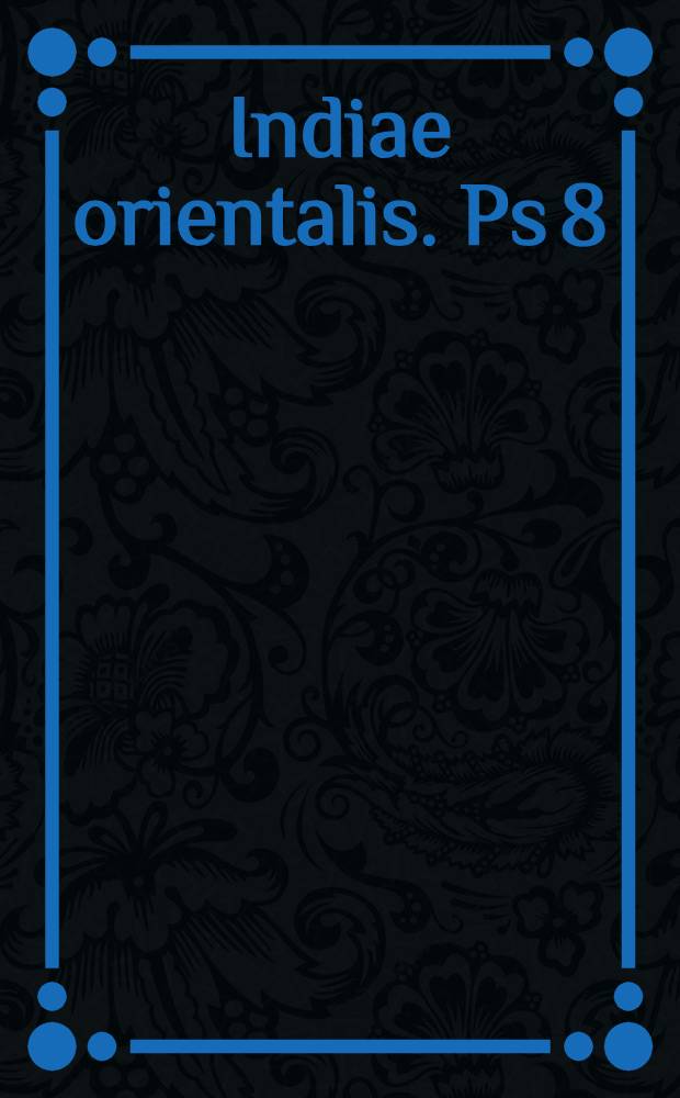 Indiae orientalis. Ps 8
