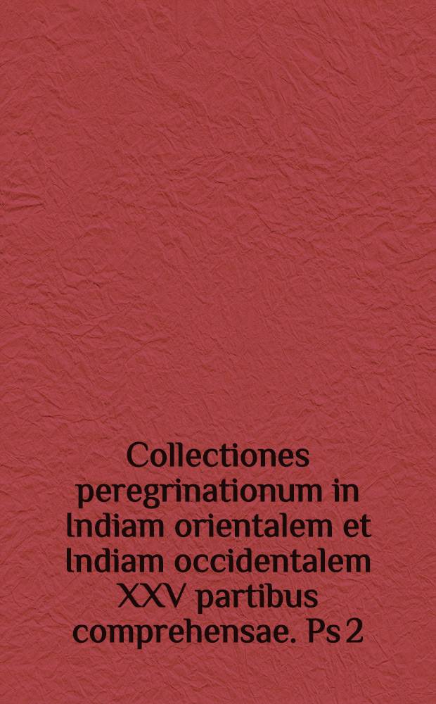 [Collectiones peregrinationum in Indiam orientalem et Indiam occidentalem XXV partibus comprehensae]. Ps 2