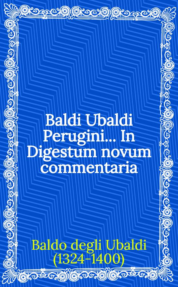 Baldi Ubaldi Perugini... In Digestum novum commentaria
