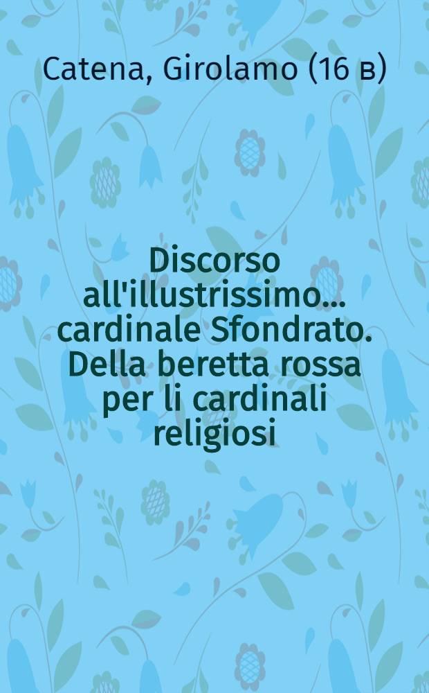 Discorso all'illustrissimo ... cardinale Sfondrato. Della beretta rossa per li cardinali religiosi
