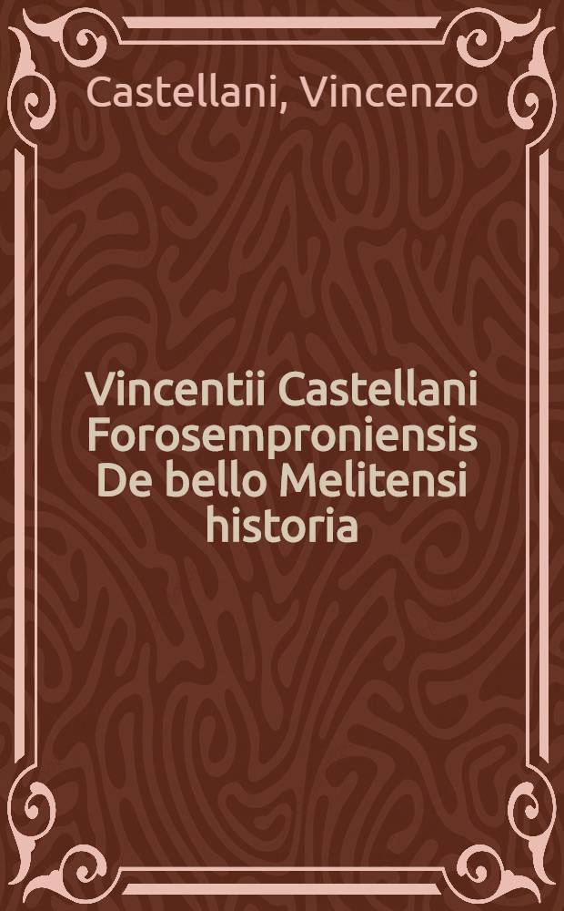 Vincentii Castellani Forosemproniensis De bello Melitensi historia