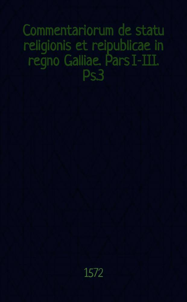 Commentariorum de statu religionis et reipublicae in regno Galliae. Pars I-III. Ps.3