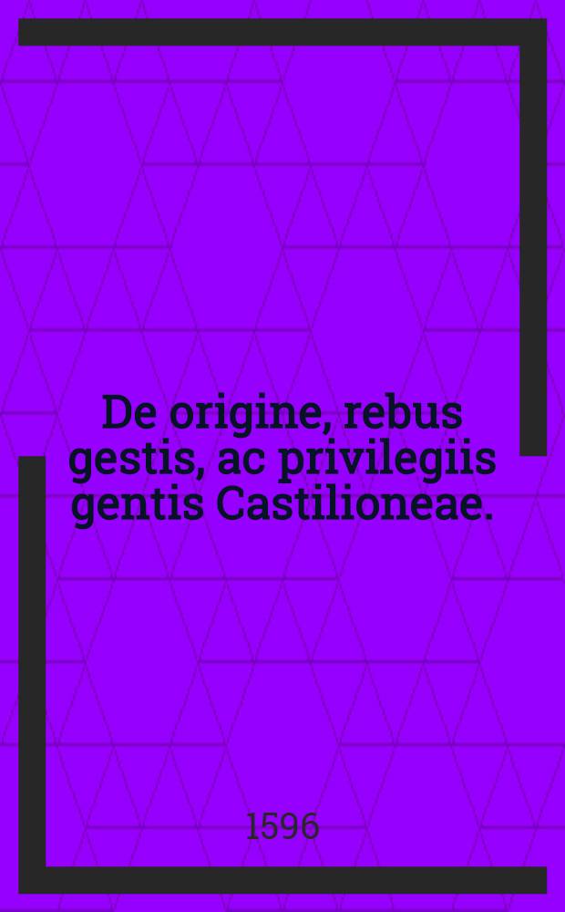 De origine, rebus gestis, ac privilegiis gentis Castilioneae.