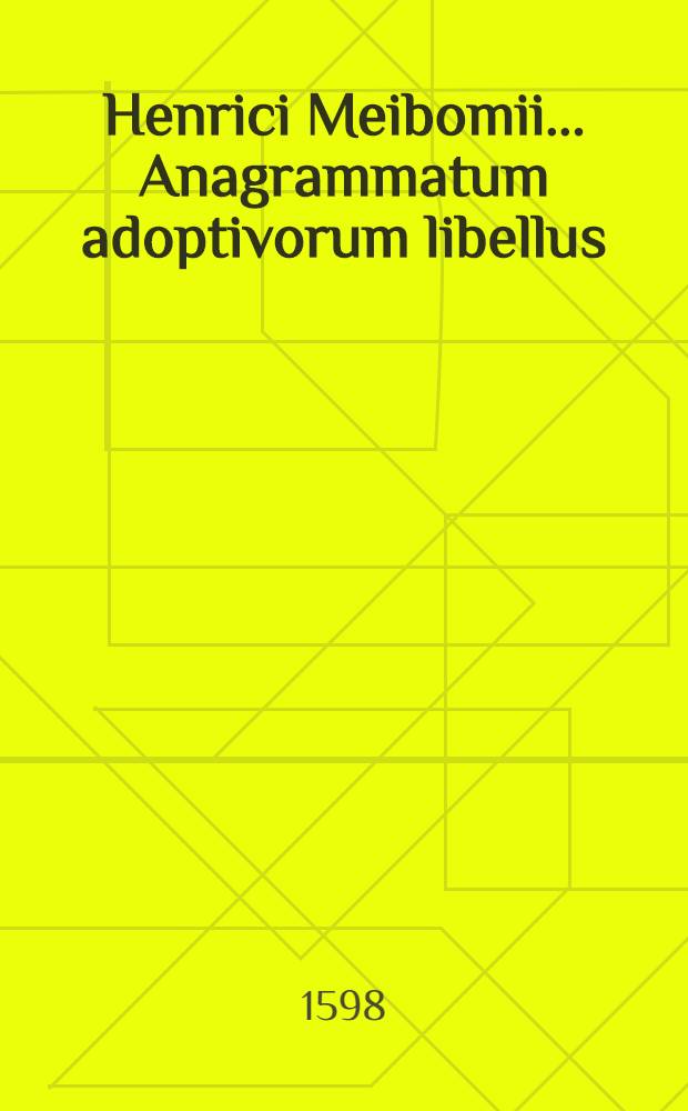 Henrici Meibomii ... Anagrammatum adoptivorum libellus // ... Orationes duae ...