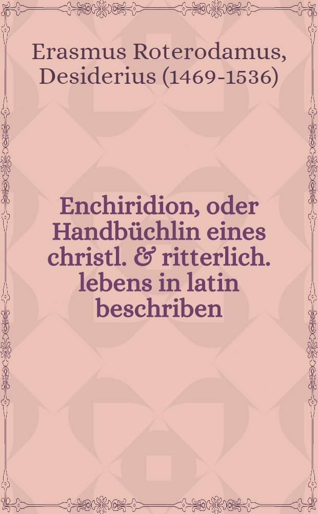Enchiridion, oder Handbüchlin eines christl. & ritterlich. lebens in latin beschriben