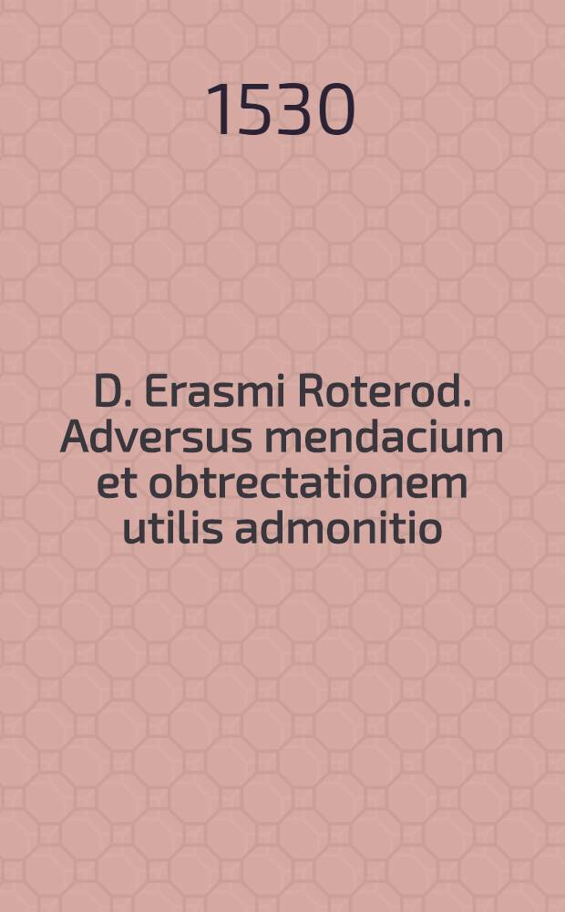 D. Erasmi Roterod. Adversus mendacium et obtrectationem utilis admonitio
