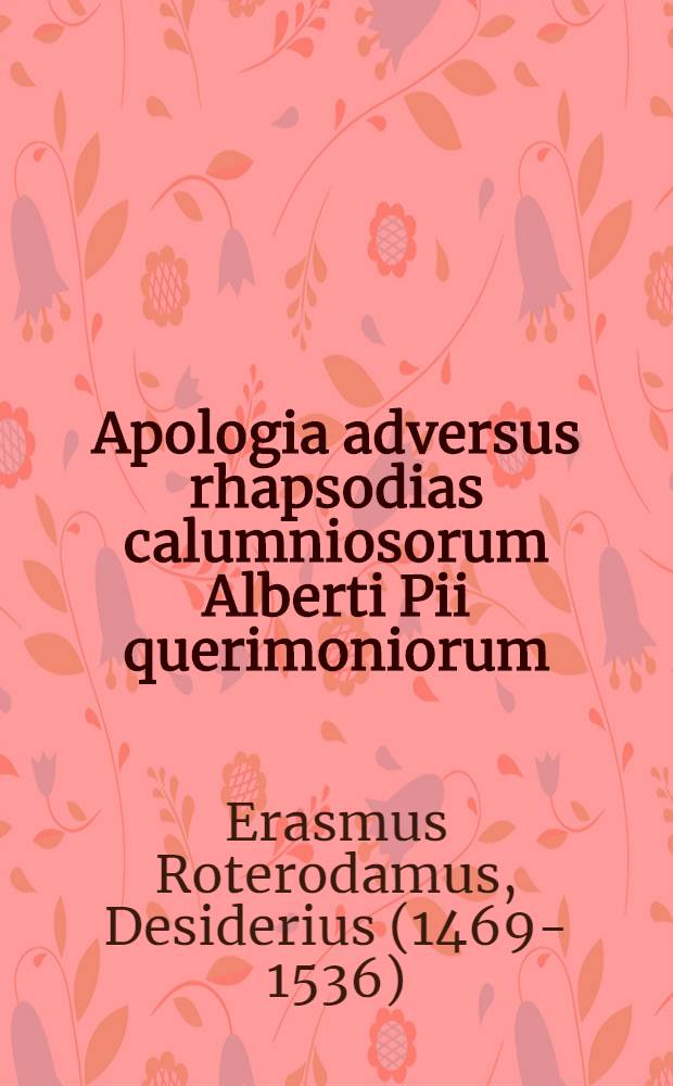 Apologia adversus rhapsodias calumniosorum Alberti Pii querimoniorum
