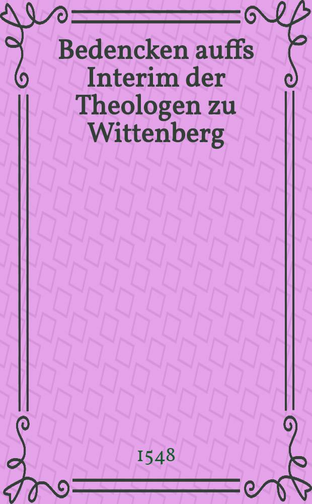 Bedencken auffs Interim der Theologen zu Wittenberg