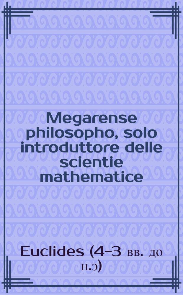Megarense philosopho, solo introduttore delle scientie mathematice