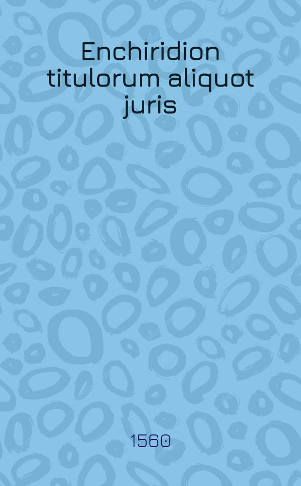 Enchiridion titulorum aliquot juris
