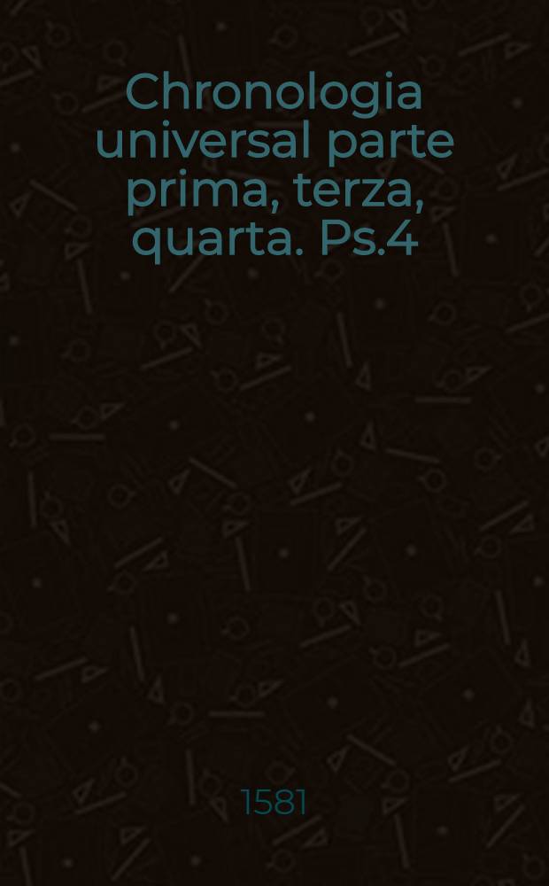 Chronologia universal parte prima, terza, quarta. Ps.4