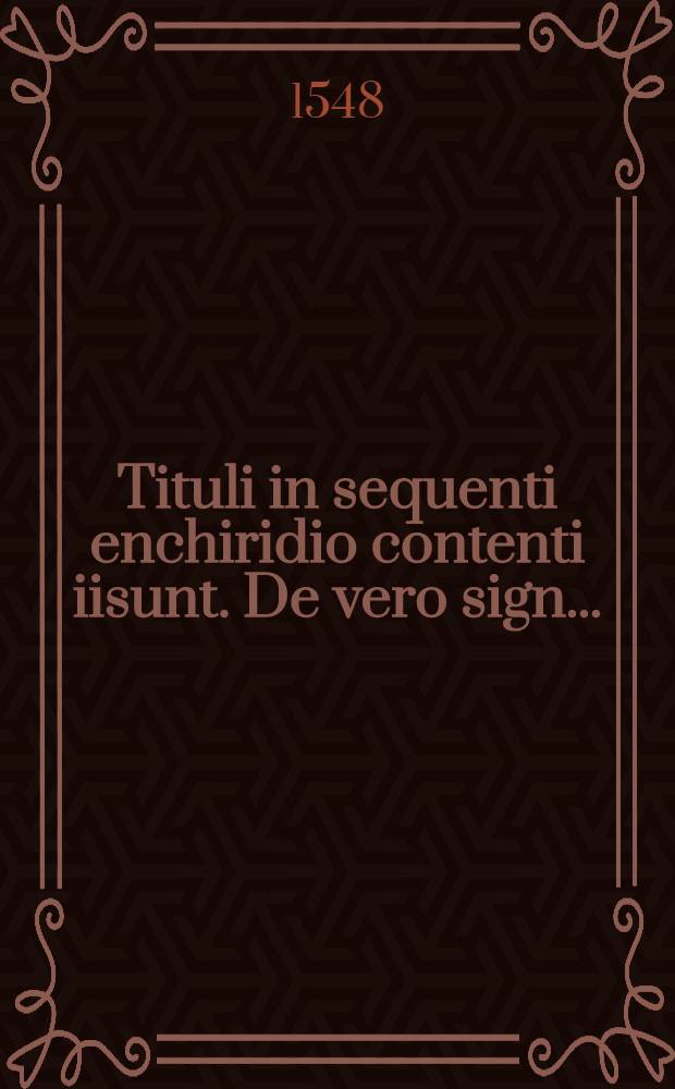 Tituli in sequenti enchiridio contenti iisunt. De vero sign. ...