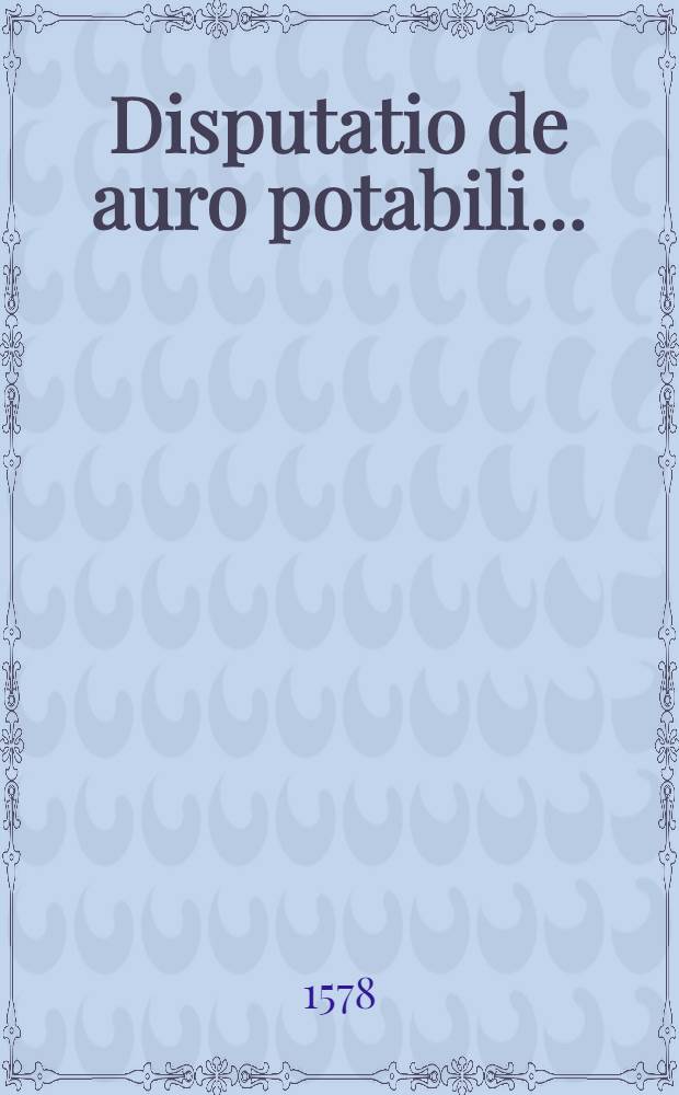 Disputatio de auro potabili ...