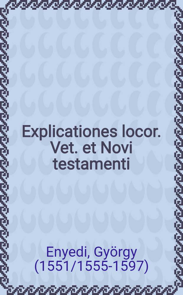Explicationes locor. Vet. et Novi testamenti