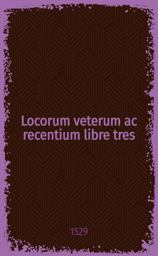 Locorum veterum ac recentium libre tres