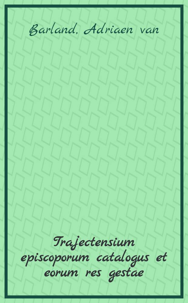 Trajectensium episcoporum catalogus et eorum res gestae