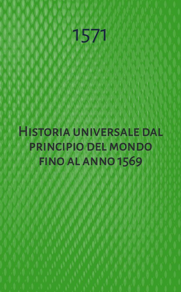 Historia universale dal principio del mondo fino al anno 1569