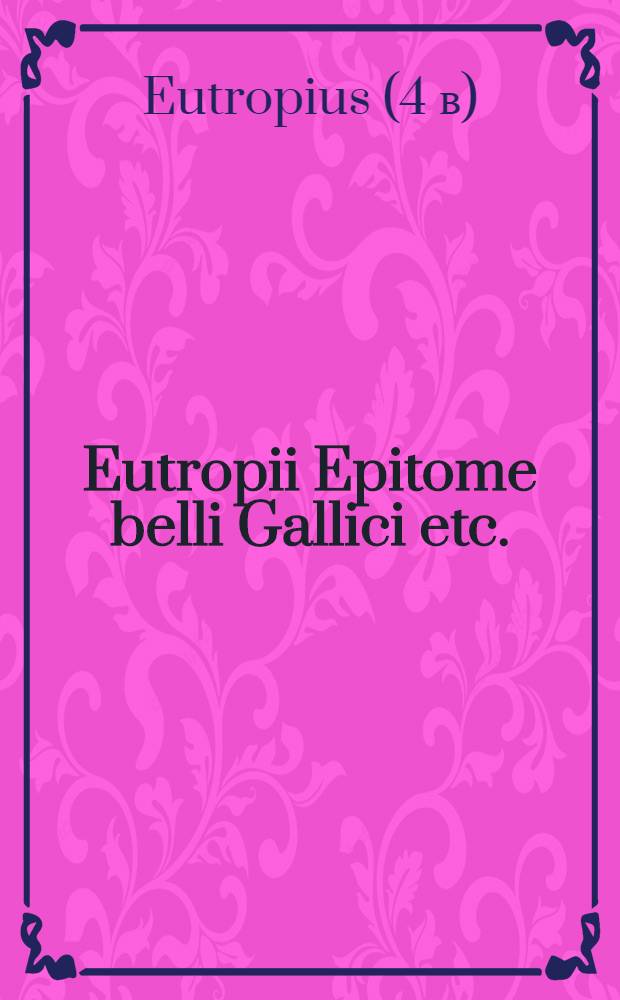 Eutropii Epitome belli Gallici etc.
