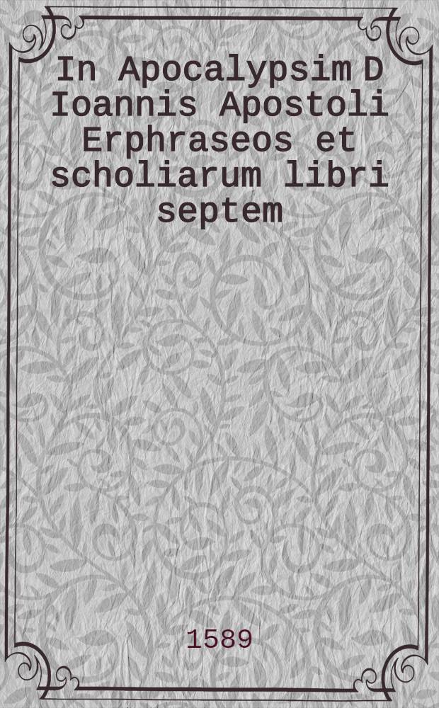 In Apocalypsim D Ioannis Apostoli Erphraseos et scholiarum libri septem