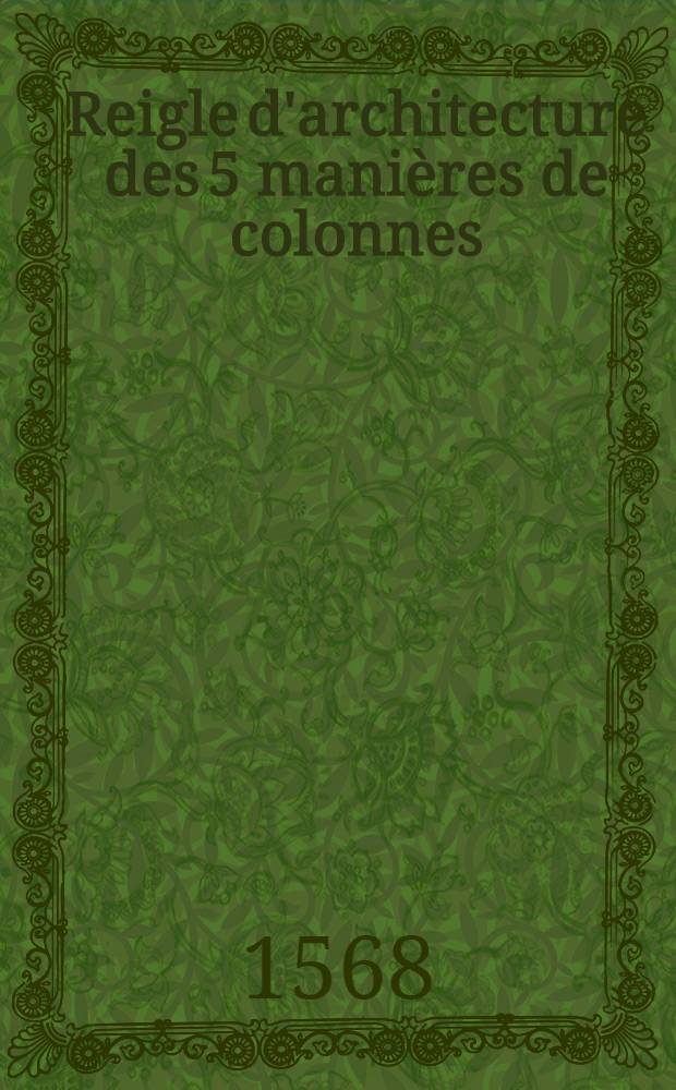 Reigle d'architecture des 5 mani&egrave;res de colonnes