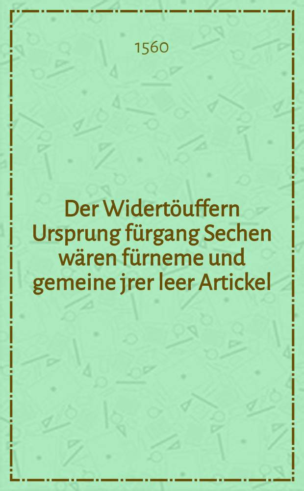 Der Widert&ouml;uffern Ursprung f&uuml;rgang Sechen w&auml;ren f&uuml;rneme und gemeine jrer leer Artickel
