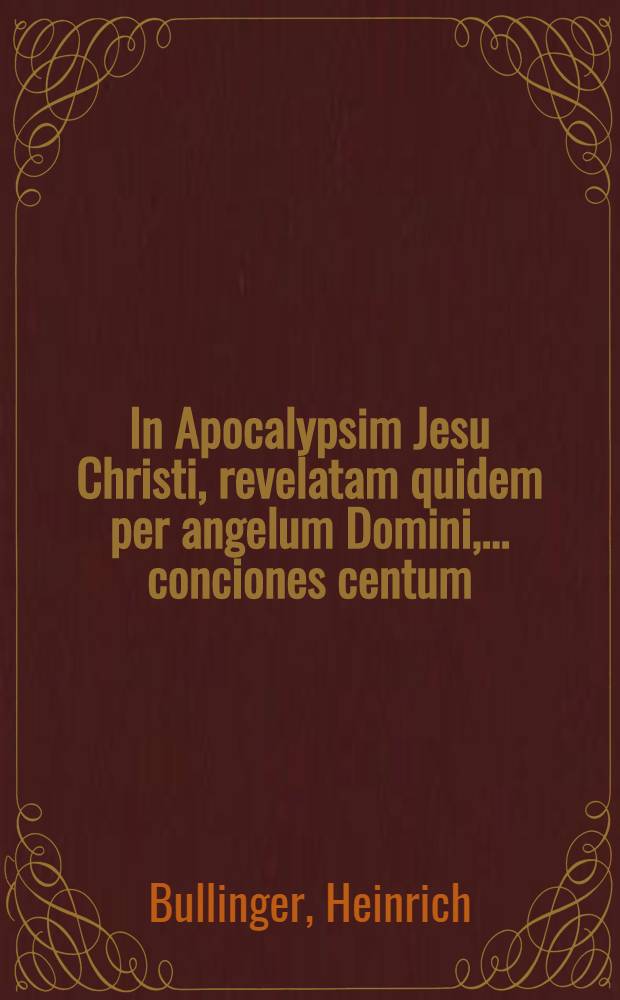 In Apocalypsim Jesu Christi, revelatam quidem per angelum Domini, ... conciones centum
