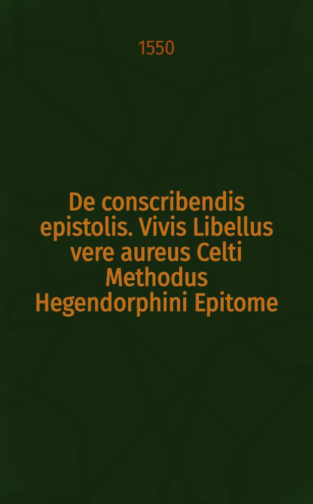 De conscribendis epistolis. Vivis Libellus vere aureus Celti Methodus Hegendorphini Epitome