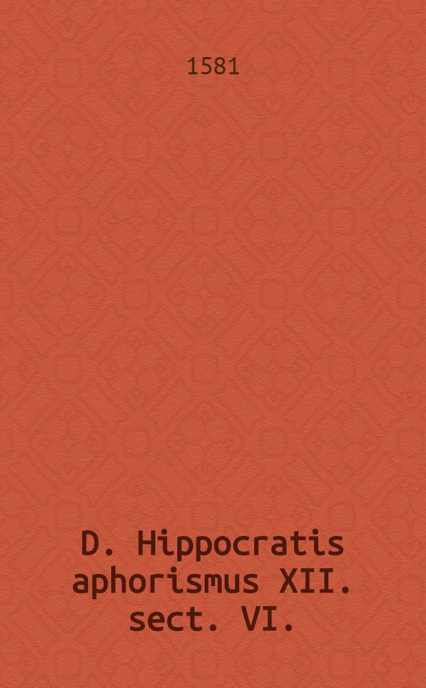 D. Hippocratis aphorismus XII. sect. VI.