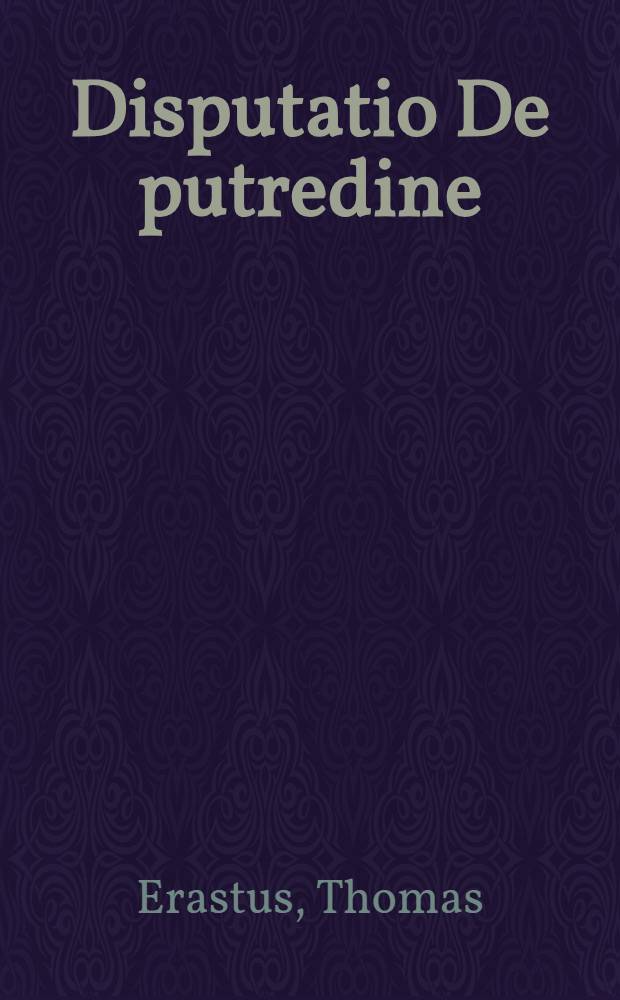 Disputatio De putredine : Ejusdem ad Mercenarii De putredine responsio et Mercenarii De putredine disputatio