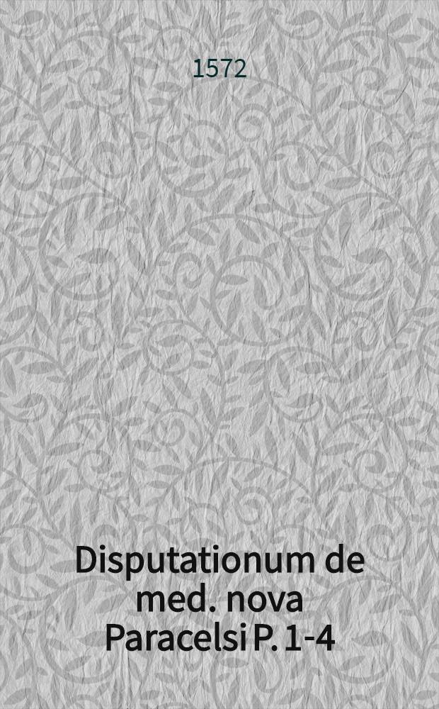 Disputationum de med. nova Paracelsi P. 1-4
