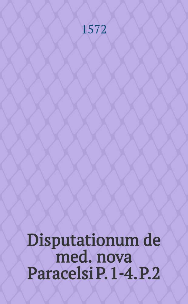 Disputationum de med. nova Paracelsi P. 1-4. P.2
