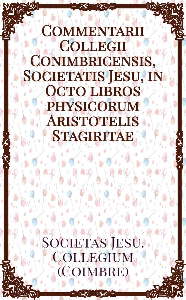 Commentarii Collegii Conimbricensis, Societatis Jesu, in Octo libros physicorum Aristotelis Stagiritae