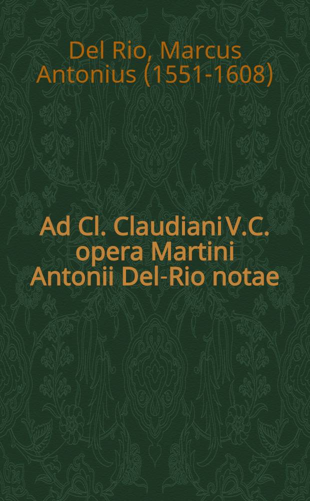 Ad Cl. Claudiani V.C. opera Martini Antonii Del-Rio notae
