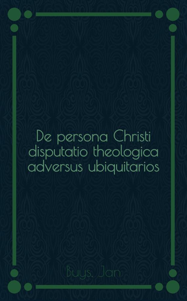 De persona Christi disputatio theologica adversus ubiquitarios