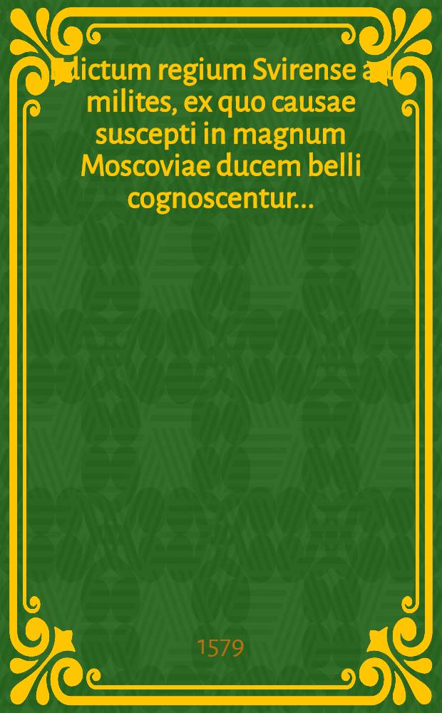 Edictum regium Svirense ad milites, ex quo causae suscepti in magnum Moscoviae ducem belli cognoscentur ...