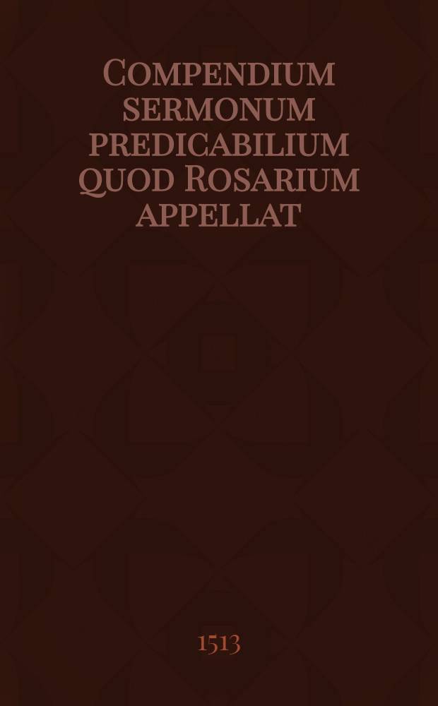 Compendium sermonum predicabilium quod Rosarium appellat