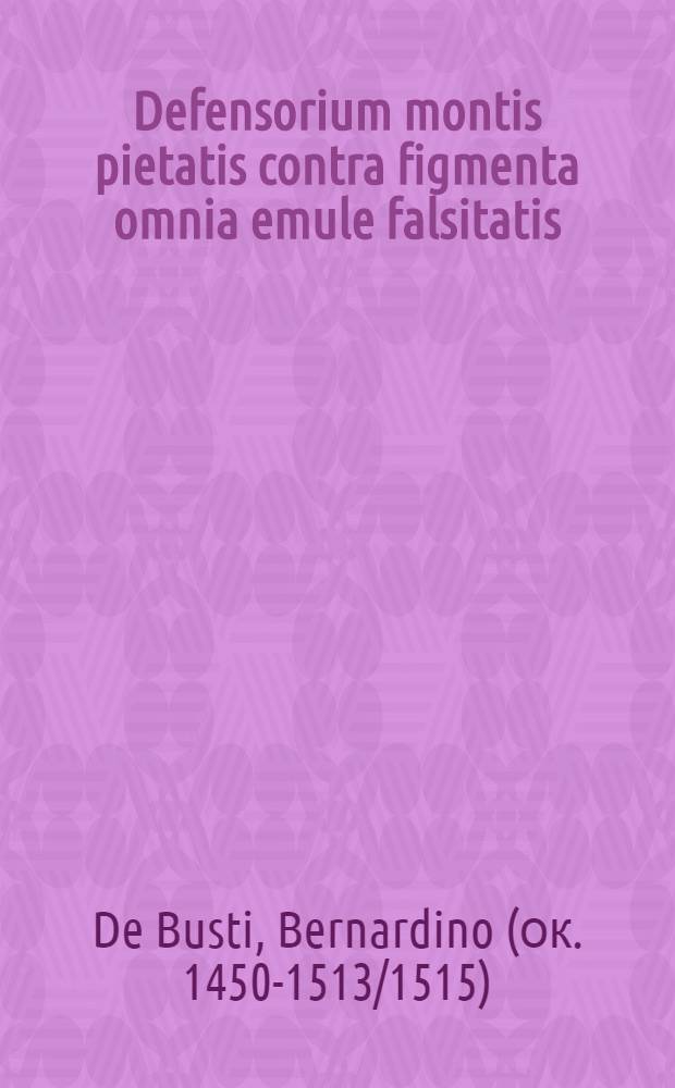 Defensorium montis pietatis contra figmenta omnia emule falsitatis