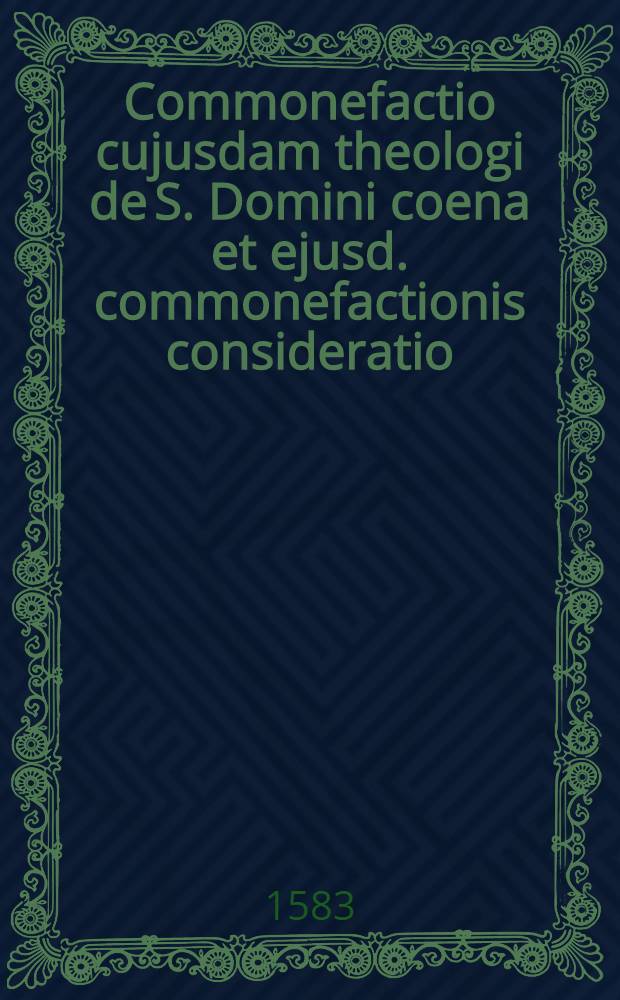 Commonefactio cujusdam theologi de S. Domini coena et ejusd. commonefactionis consideratio