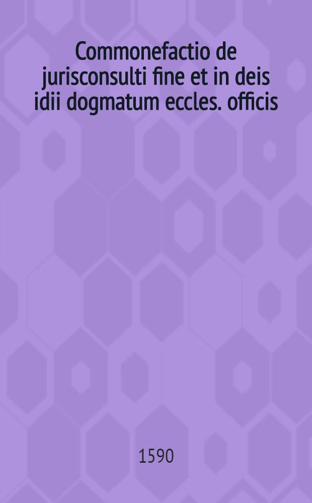 Commonefactio de jurisconsulti fine et in deis idii dogmatum eccles. officis
