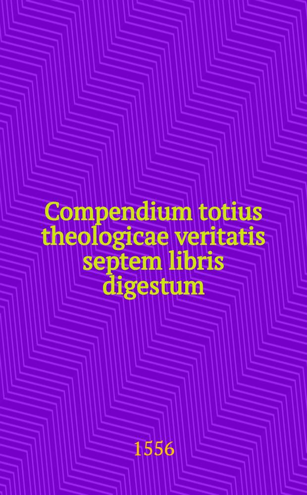 Compendium totius theologicae veritatis septem libris digestum