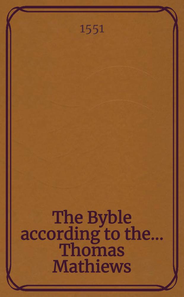 The Byble according to the ... Thomas Mathiews