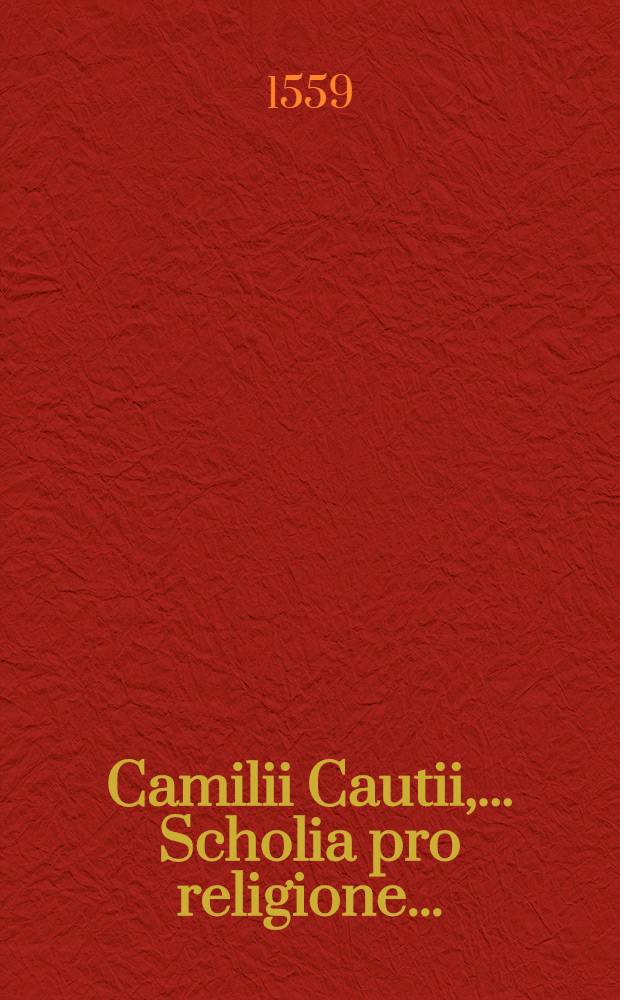 Camilii Cautii, ... Scholia pro religione ...