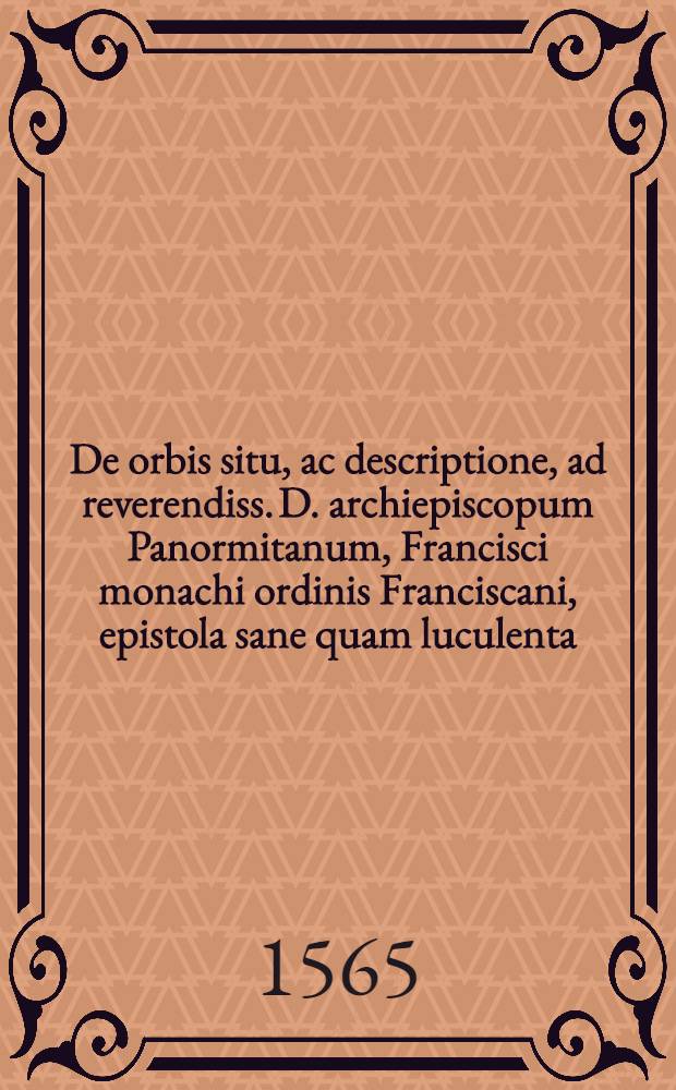 De orbis situ, ac descriptione, ad reverendiss. D. archiepiscopum Panormitanum, Francisci monachi ordinis Franciscani, epistola sane quam luculenta