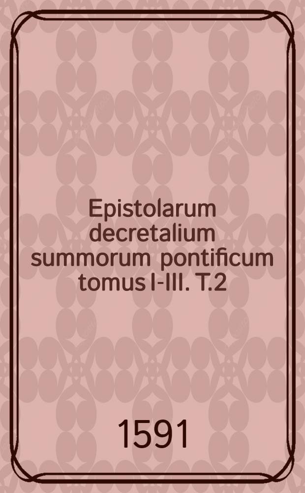Epistolarum decretalium summorum pontificum tomus I-III. T.2