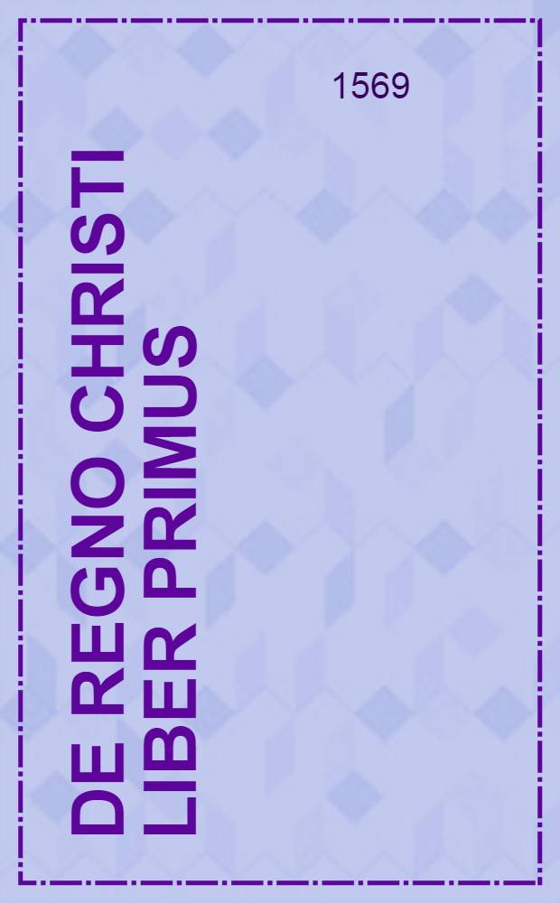De regno Christi liber primus; De regno Antichristi liber secundus