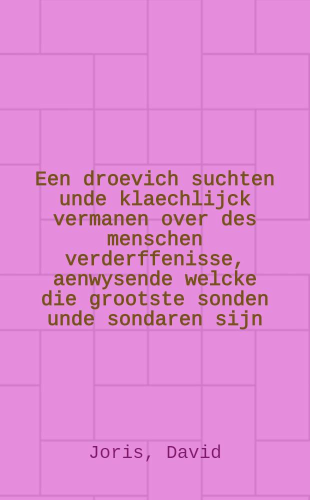 Een droevich suchten unde klaechlijck vermanen over des menschen verderffenisse, aenwysende welcke die grootste sonden unde sondaren sijn : Mede vanden aart unde bedrijf des olden unde nieuwen mensches : D'oorsaeck unde onderscheydt waer toe unde om hem Godt geschapen heeft : Van sijn afval, hoe, waer in unde deur Godt hem wederom vervatten wil : Dat daer sijn drye benamelijcke dooden: maer deur eene alleen die rechte doot unde verderuen ontstaen unde in verburghen lecht : Hoemen oock mit het quade unde die quaden handelen, dat oncruyt onder die teruwe bis den tijt des oogsts bis dentijt des oogsts laten staen sal
