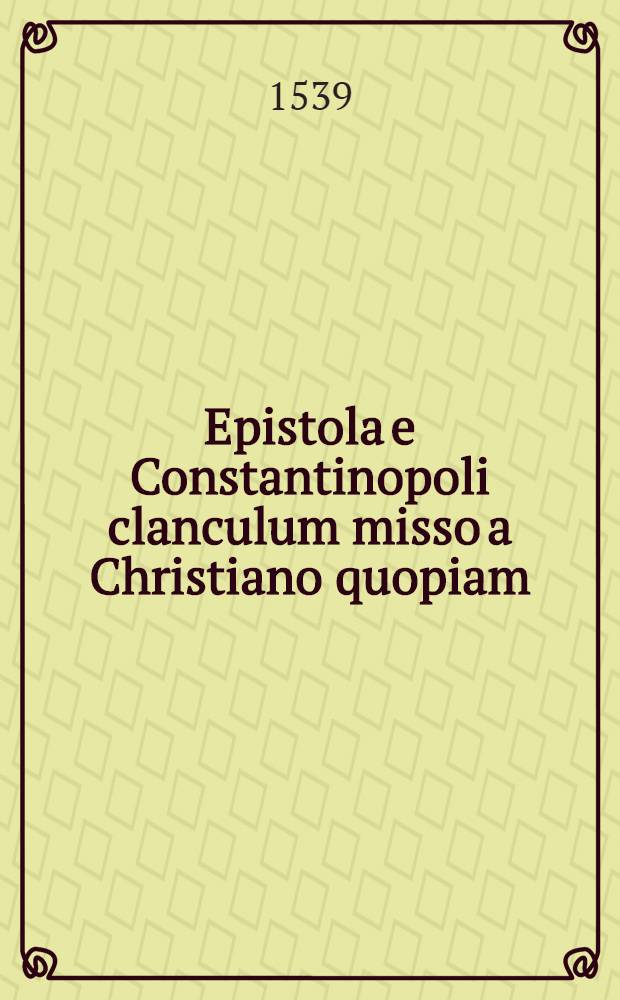 Epistola e Constantinopoli clanculum misso a Christiano quopiam