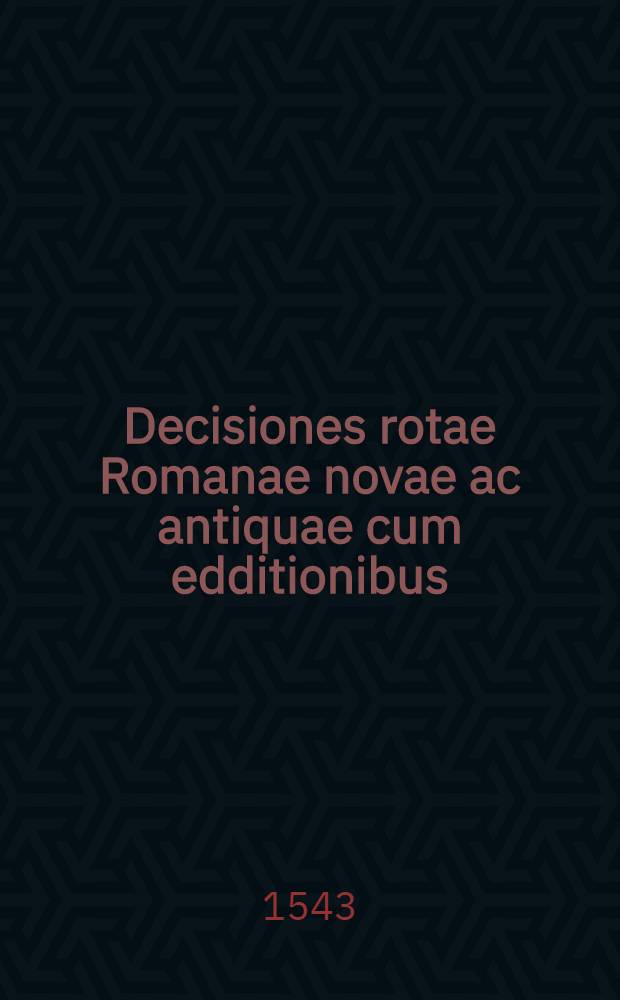 Decisiones rotae Romanae novae ac antiquae cum edditionibus