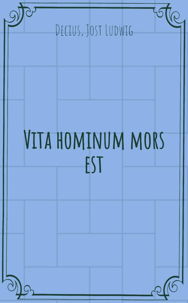 Vita hominum mors est : Contenta De vetustatibus Polonorum liber I ; De Jagellonum familia liber II ; De Sigismundi regis temporibus liber III